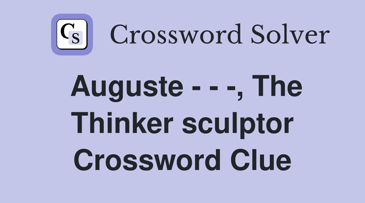 Auguste , The Thinker sculptor Crossword Clue Answers Crossword Solver